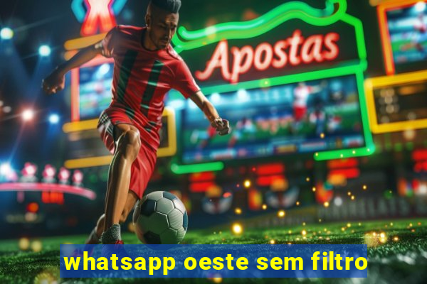 whatsapp oeste sem filtro